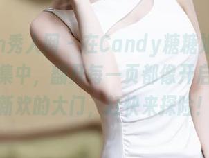 Xiuren秀人网 – 在Candy糖糖姐姐的最新作品集中，翻开每一页都像开启了一扇新欢的大门，赶快来探险！